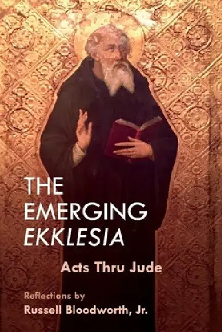 The Emerging Ekklesia: Acts Thru Jude by Russell Bloodworth
