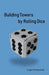 Building Towers by Rolling Dice by Logan Rosenstein