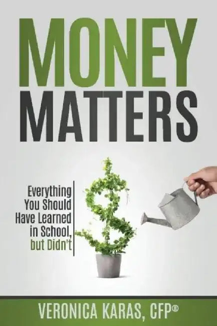 Money Matters: Everything You Should Have Learned in School, But Didn't by Veronica Karas