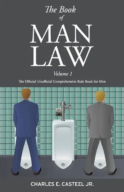 The Book of Man Law: The Official-Unofficial Comprehensive Rule Book for Men by Charles E. Casteel