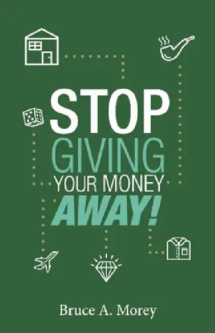 Stop Giving Your Money Away!: Understanding Why You're Broke by Bruce A. Morey