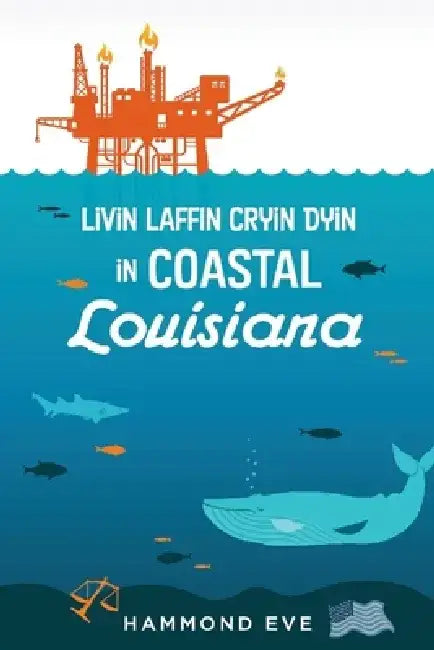 Livin Laffin Cryin Dyin in Coastal Louisiana by Hammond Eve
