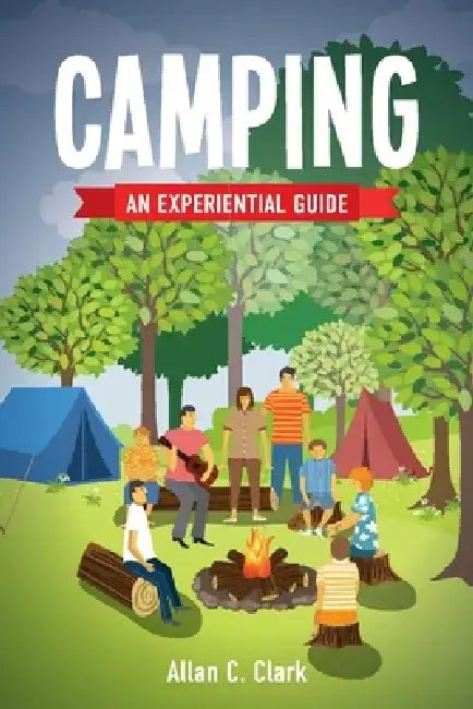Camping: An Experiential Guide by Allan C. Clark