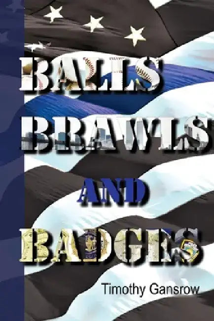 Balls, Brawls, and Badges by Timothy Gansrow