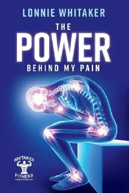The Power Behind My Pain by Lonnie Whitaker