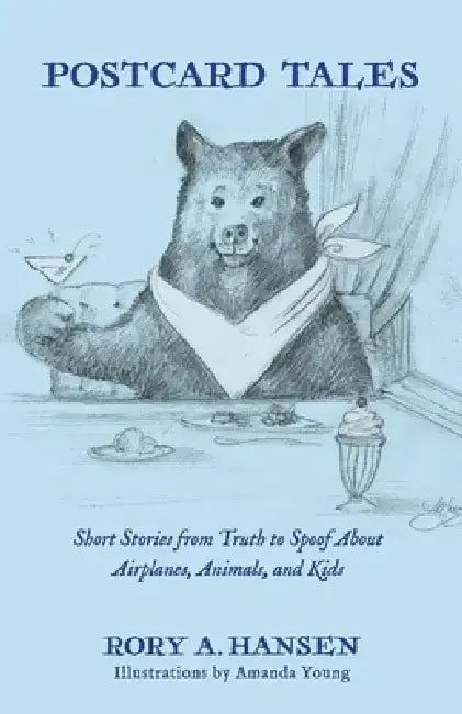 Postcard Tales: Short Stories from Truth to Spoof about Airplanes, Animals, and Kids by Rory A. Hansen