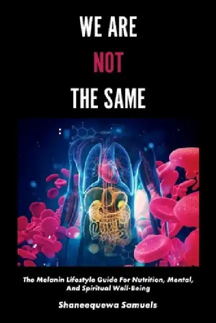 We Are Not the Same: The Melanin Lifestyle Guide for Nutrition, Mental, and Spiritual Well-Being by Shaneequewa Samuels