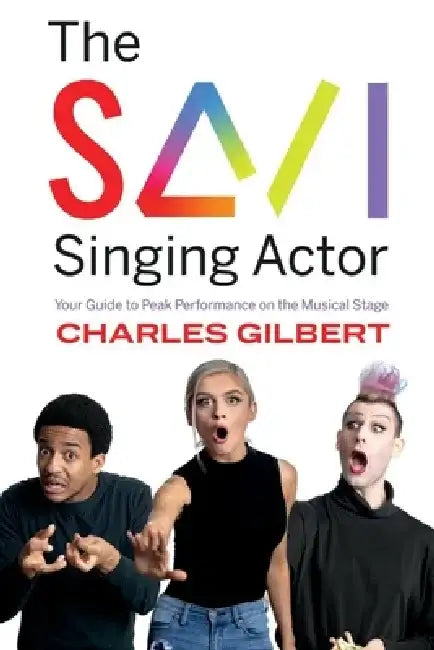 The Savi Singing Actor: Your Guide to Peak Performance on the Musical Stage by Charles Gilbert