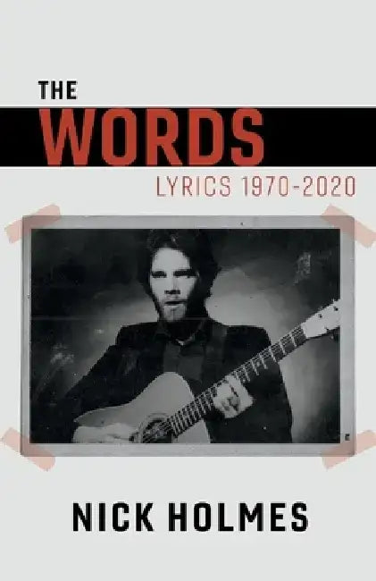 The Words: Lyrics 1970-2020 by Nick Holmes