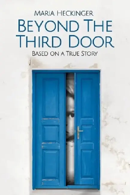 Beyond the Third Door: Based on a True Story by Maria Heckinger