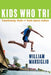 Kids Who Tri: Transforming Youth and Youth Sports Culture by William Marsiglio