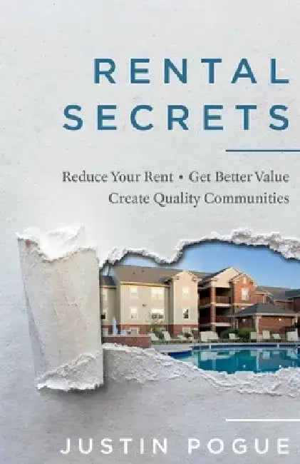 Rental Secrets: Reduce Your Rent - Get Better Value - Create Quality Communities by Justin Pogue