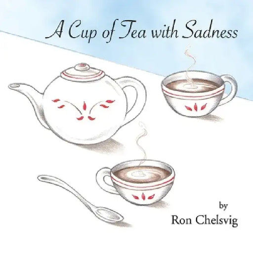 A Cup of Tea with Sadness by Ron Chelsvig