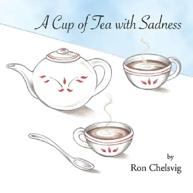 A Cup of Tea with Sadness by Ron Chelsvig