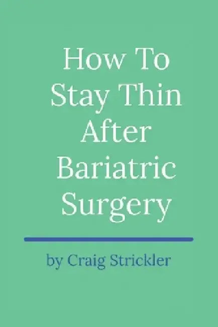 How to Stay Thin After Bariatric Surgery by Craig Strickler