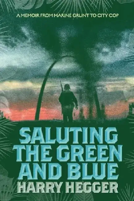 Saluting the Green and Blue: A Memoir from Marine Grunt to City Cop by Harry Hegger