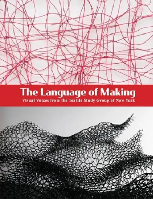 The Language of Making: Visual Voices from the Textile Study Group of New York by Kim Svoboda