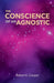 The Conscience of an Agnostic by Robert Cooper