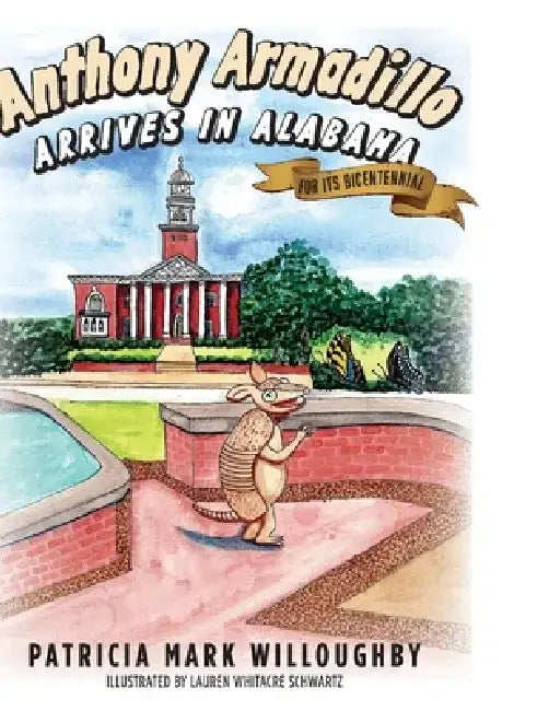 Anthony Armadillo Arrives in Alabama: For Its Bicentennial by Patricia Mark Willoughby