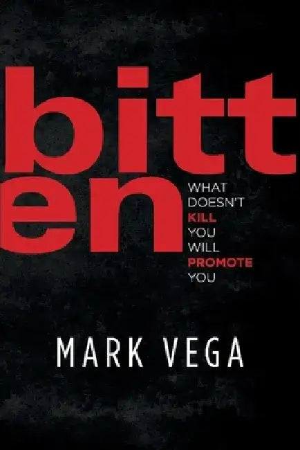 Bitten: What Doesn't Kill You Will Promote You by Mark Vega