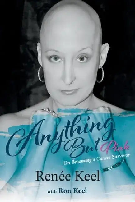 Anything But Pink: On Becoming a Cancer Survivor by Renee Keel