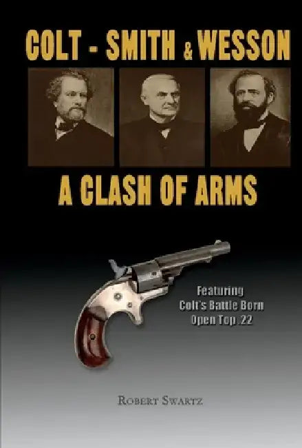 Colt - Smith & Wesson: A Clash of Arms by Robert Swartz