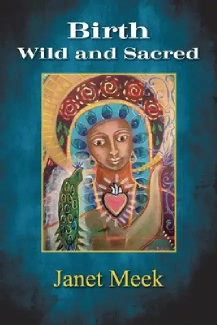 Birth Wild and Sacred by Janet Meek