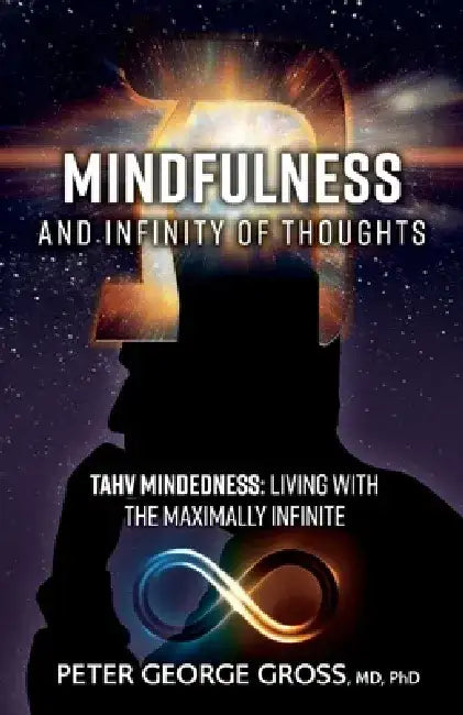 Mindfulness and Infinity of Thoughts: Tahv Mindedness: Living with the Maximally Infinite by Peter George Gross