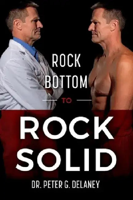 Rock Bottom to Rock Solid by Peter G. Delaney