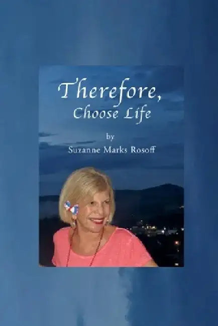Therefore, Choose Life by Suzanne Marks Rosoff