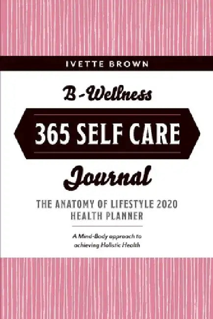 B-Wellness 365, Volume 1: Learn Tips to Live-Eat- Be Mindful Everyday by Ivette Brown