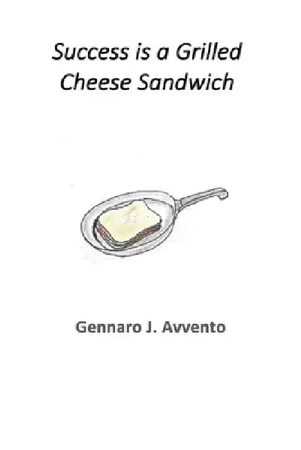 Success Is a Grilled Cheese Sandwich by Gennaro Avvento