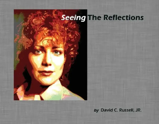 Seeing the Reflections: A Book of Portraits by David C. Russell