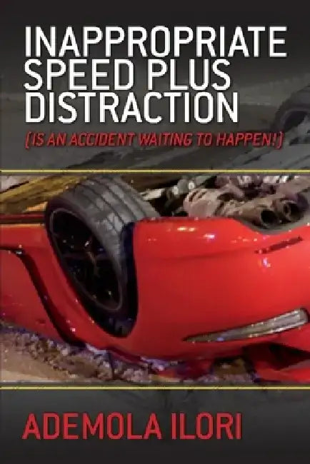 Inappropriate Speed Plus Distraction: (is an Accident Waiting to Happen!) by Ademola Ilori