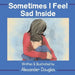 Sometimes I Feel Sad Inside by Alexander Douglas