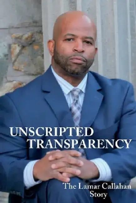 Unscripted Transparency the Lamar Callahan Story by Lamar Callahan