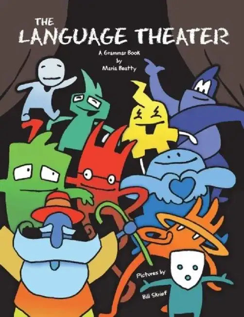 The Language Theater: A Fun, Fully-Illustrated Grammar Book by Maria Beatty
