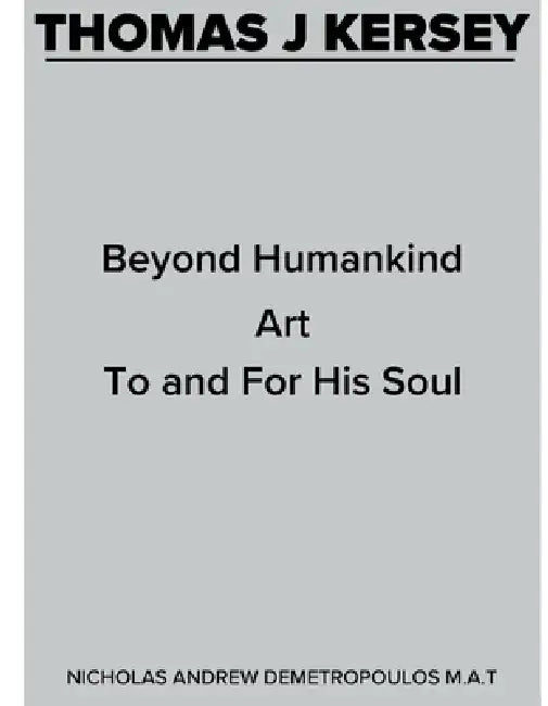 Thomas J Kersey: Beyond Humankind Art to and for His Soul by Nicholas Demetropoulos