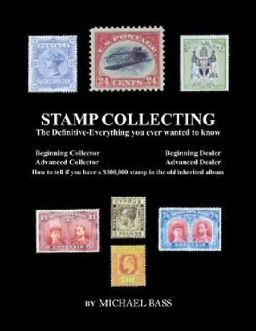 Stamp Collecting: The Definitive-Everything You Ever Wanted to Know: Do I have a one million dollar stamp in my collection? by Michael Bass