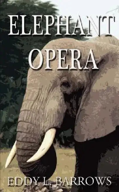 Elephant Opera by Eddy L. Barrows