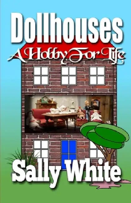 Dollhouses: A Hobby For Life by Sally White