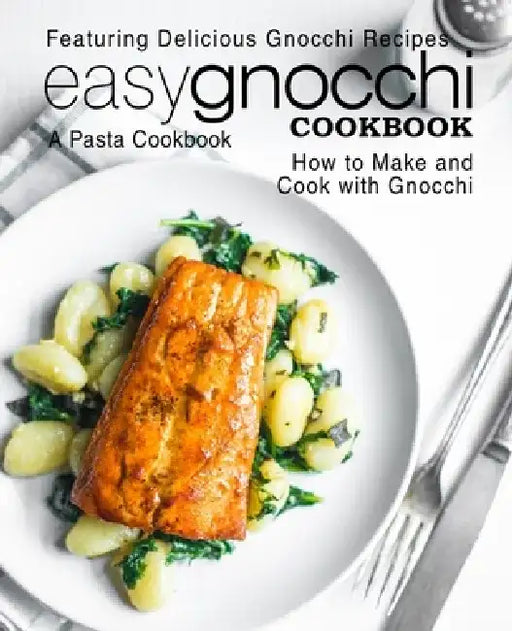Easy Gnocchi Cookbook: A Pasta Cookbook; Featuring Delicious Gnocchi Recipes; How to Make and Cook with Gnocchi by Booksumo Press