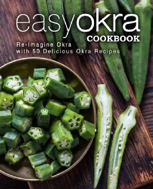 Easy Okra Cookbook: Re-Imagine Okra with 50 Delicious Okra Recipes by Booksumo Press