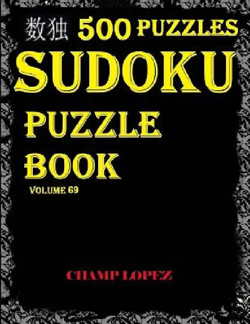 ***sudoku: 500 Sudoku Puzzles(Easy, Medium, Hard, VeryHard)(SudokuPuzzleBook)Vol.69*: Sudoku puzzle with answer by Champ Lopez
