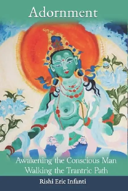 Adornment - Awakening the Conscious Man: Walking the Trantric Path by Rishi Eric Infanti