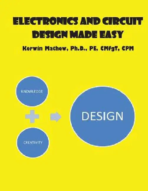 Electronics And Circuit Design Made Easy by Kerwin Mathew