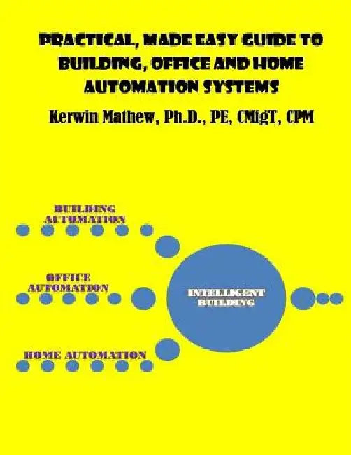 Practical, Made Easy Guide to Building, Office and Home Automation Systems by Kerwin Mathew