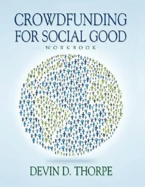 Crowdfunding for Social Good Workbook by Devin D. Thorpe