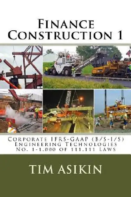 Finance Construction 1: Corporate IFRS-GAAP (B/S-I/S) Engineering Technologies No. 1-1,000 of 111,111 Laws by Steve Asikin