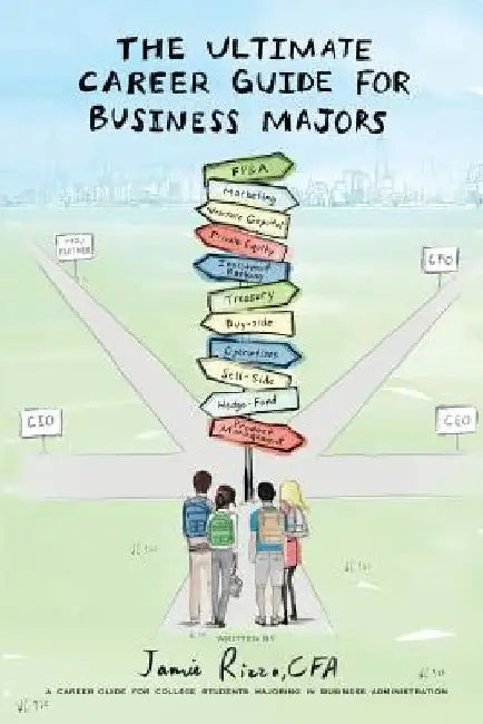 The Ultimate Career Guide for Business Majors by Jamie Rizzo Cfa